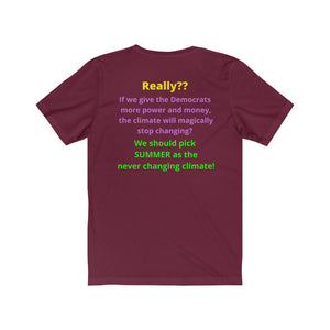 "Really??  If the Dems get more power and money Climate change will stop?"  Unisex Jersey Short Sleeve Tee