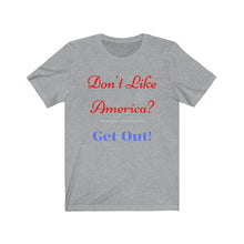 Load image into Gallery viewer, &quot;Don&#39;t like America? Get Out!&quot;  Unisex Jersey Short Sleeve Tee
