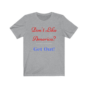 "Don't like America? Get Out!"  Unisex Jersey Short Sleeve Tee