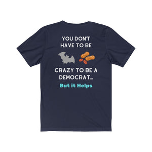 "You don't have to be Bat Nuts Crazy to be a Democrat,..But it Helps!"  Unisex Jersey Short Sleeve Tee