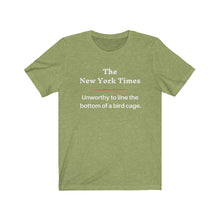 Load image into Gallery viewer, Politics. Media. New York Times.  &quot;NYT, Unworthy of lining a bird cage.&quot;  Unisex Jersey Short Sleeve Tee - GRW Designs
