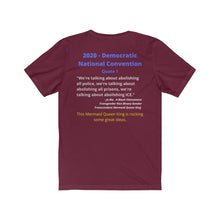Load image into Gallery viewer, DNC Quote. &quot;Abolish all Police.&quot; By a Gender Transcendent Mermaid Queen King&quot;.... You read that correctly.  Unisex Jersey Short Sleeve Tee
