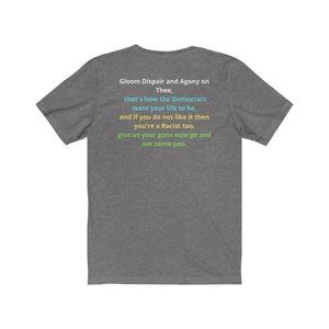 Democrat.  "Gloom Dispair, Agony on Thee, this is how the Dems want your life to be."  Unisex Jersey Short Sleeve Tee