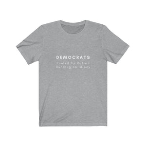 Politics. Democrats.  Fueled By Hatred. Running on Idiocy - GRW Designs