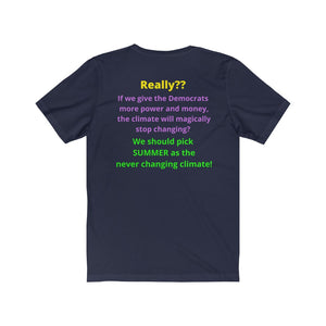 "Really??  If the Dems get more power and money Climate change will stop?"  Unisex Jersey Short Sleeve Tee