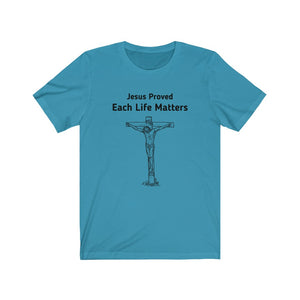 "Jesus Proved, Each Life Matters"  Unisex Jersey Short Sleeve Tee