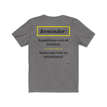 Load image into Gallery viewer, Politics.  Voting Reminder.  &quot;Republicans Vote Tuesday, Democrats Vote Wednesday, Just Kidding.&quot;  Unisex Jersey Short Sleeve Tee - GRW Designs
