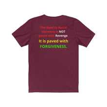 Load image into Gallery viewer, &quot;The Road to Racial Harmony is not paved with Revenge but with Forgiveness.&quot;  Unisex Jersey Short Sleeve Tee
